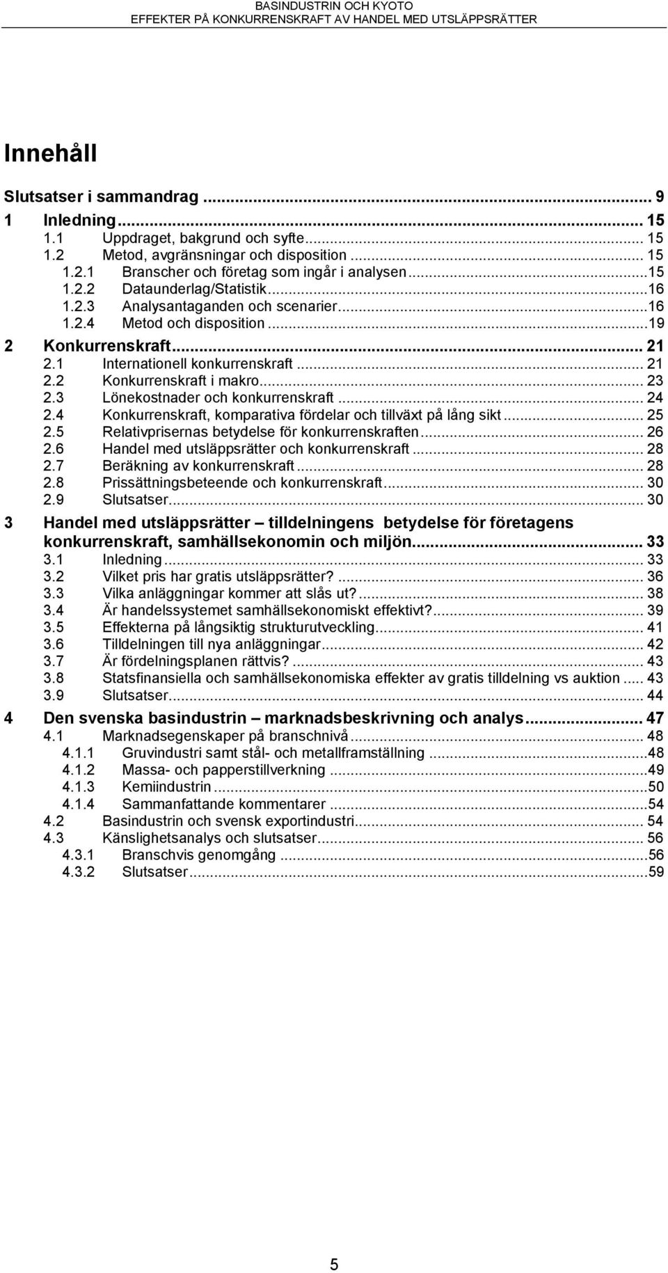 3 Lönekostnader och konkurrenskraft... 24 2.4 Konkurrenskraft, komparativa fördelar och tillväxt på lång sikt... 25 2.5 Relativprisernas betydelse för konkurrenskraften... 26 2.