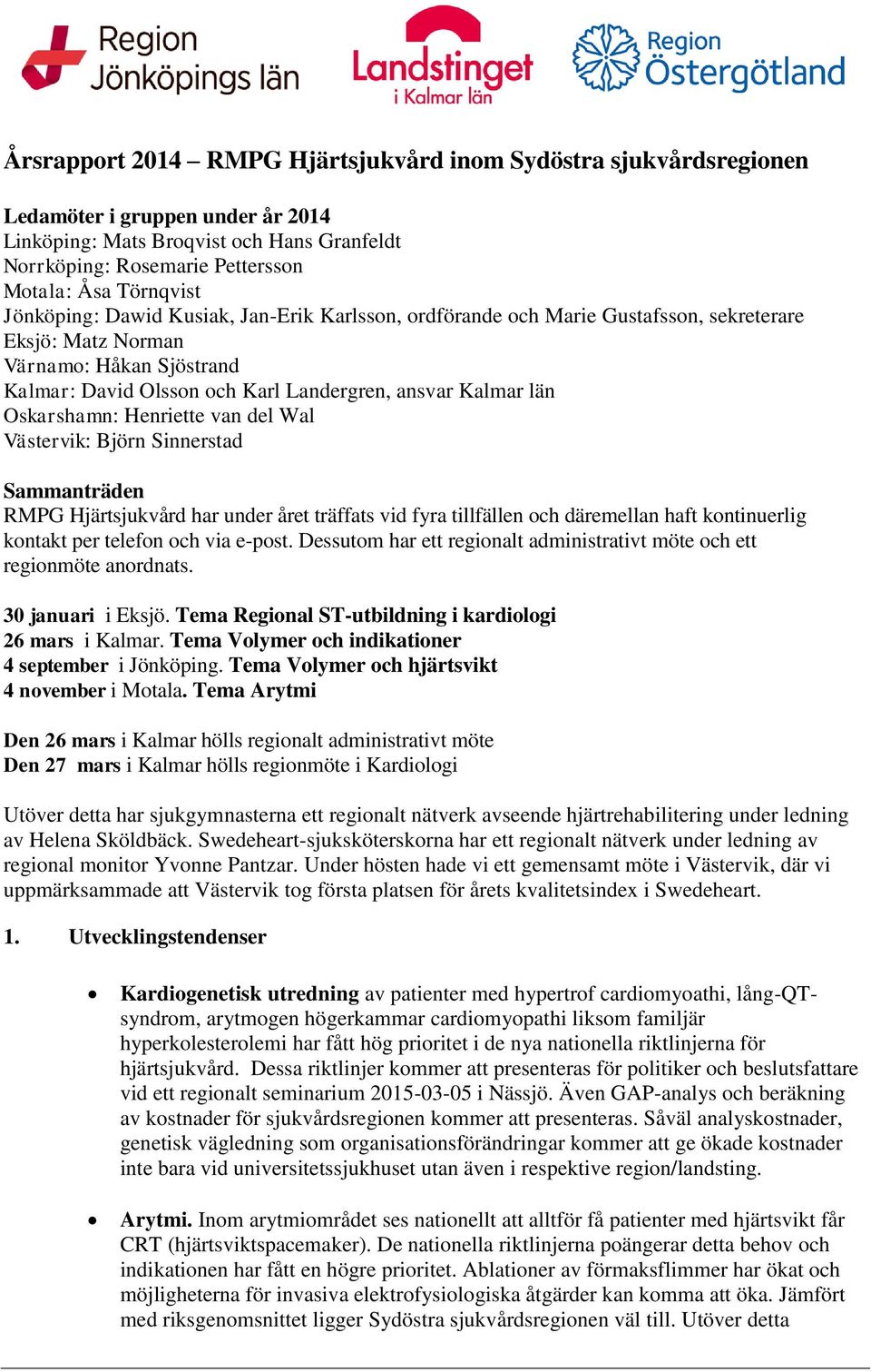 Oskarshamn: Henriette van del Wal Västervik: Björn Sinnerstad Sammanträden RMPG Hjärtsjukvård har under året träffats vid fyra tillfällen och däremellan haft kontinuerlig kontakt per telefon och via