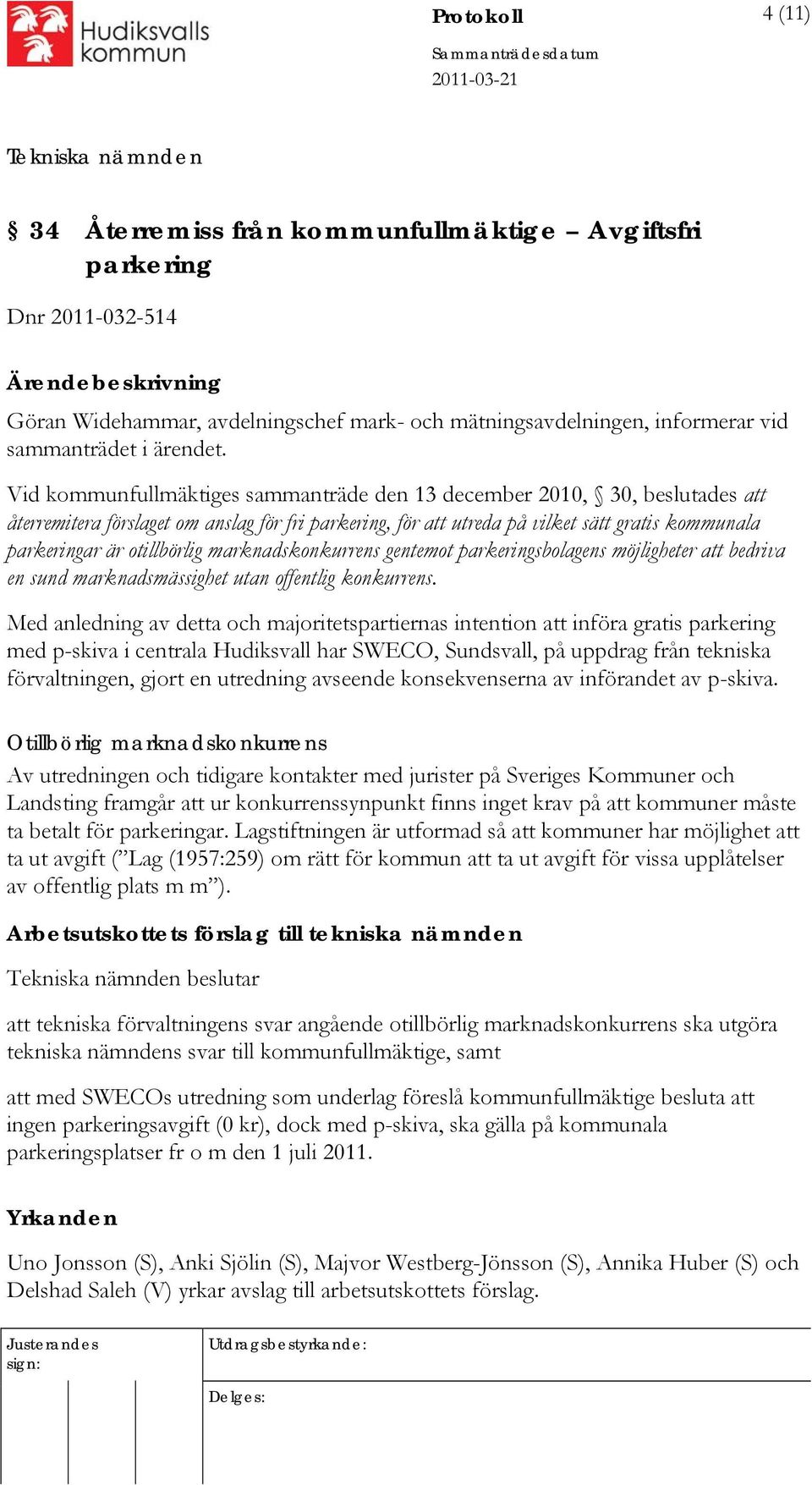 Vid kommunfullmäktiges sammanträde den 13 december 2010, 30, beslutades att återremitera förslaget om anslag för fri parkering, för att utreda på vilket sätt gratis kommunala parkeringar är