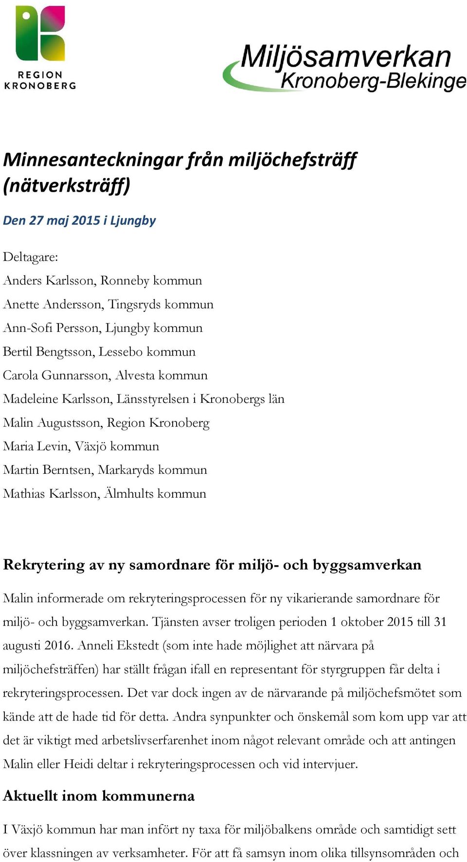 kommun Mathias Karlsson, Älmhults kommun Rekrytering av ny samordnare för miljö- och byggsamverkan Malin informerade om rekryteringsprocessen för ny vikarierande samordnare för miljö- och