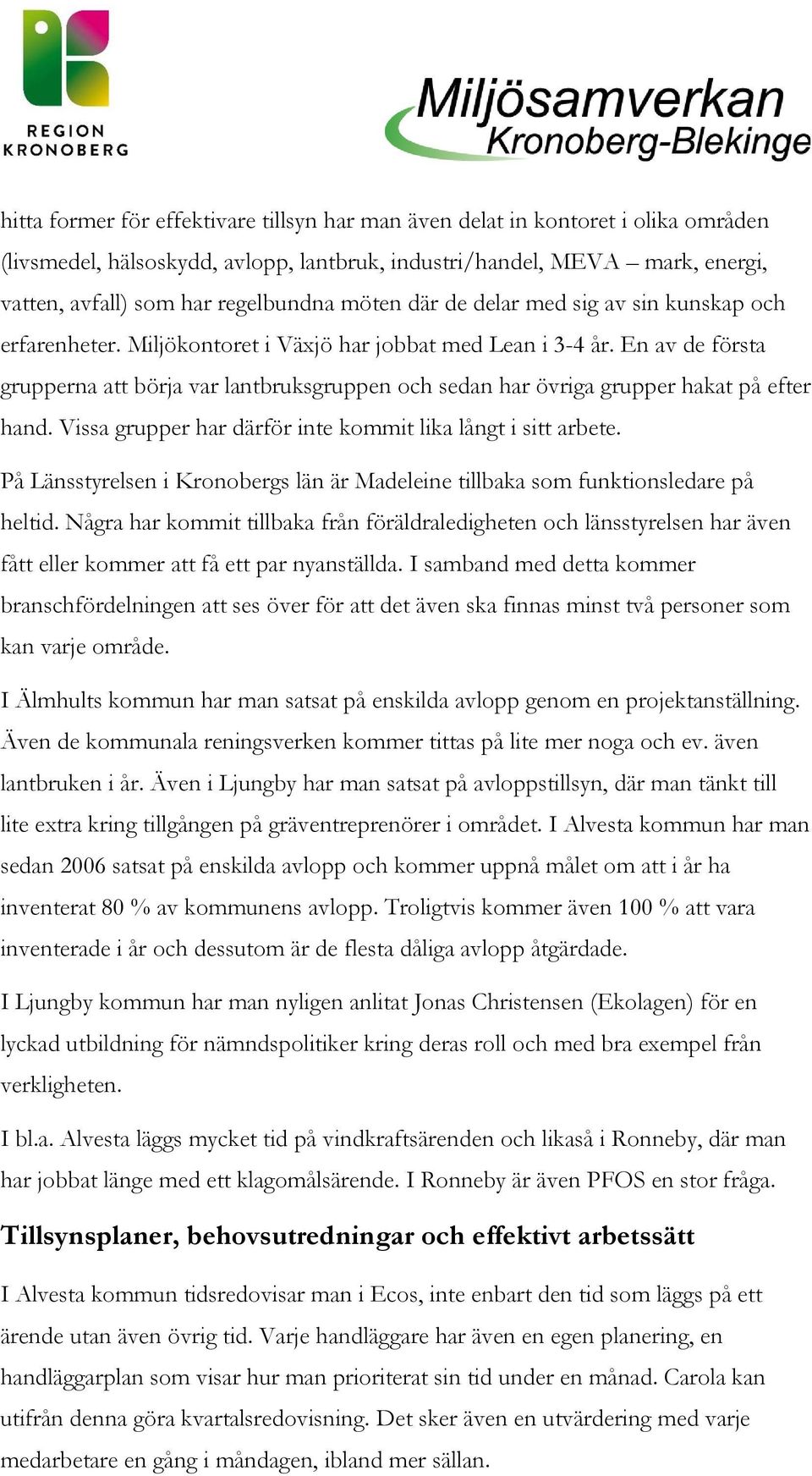 En av de första grupperna att börja var lantbruksgruppen och sedan har övriga grupper hakat på efter hand. Vissa grupper har därför inte kommit lika långt i sitt arbete.