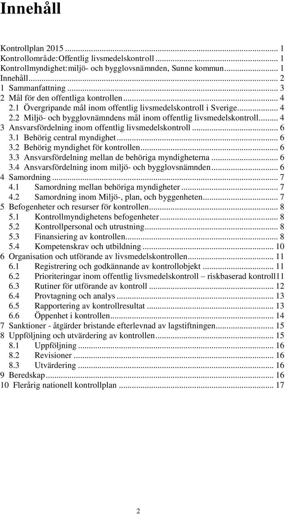 .. 4 3 Ansvarsfördelning inom offentlig livsmedelskontroll... 6 3.1 Behörig central myndighet... 6 3.2 Behörig myndighet för kontrollen... 6 3.3 Ansvarsfördelning mellan de behöriga myndigheterna.