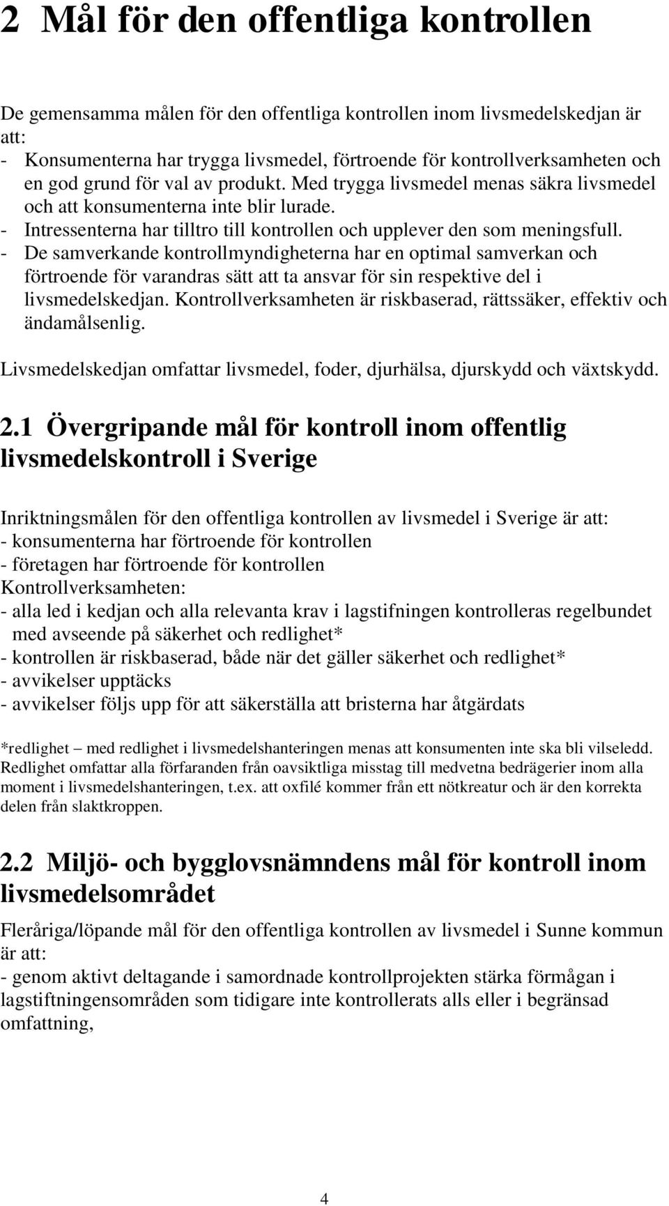 - De samverkande kontrollmyndigheterna har en optimal samverkan och förtroende för varandras sätt att ta ansvar för sin respektive del i livsmedelskedjan.