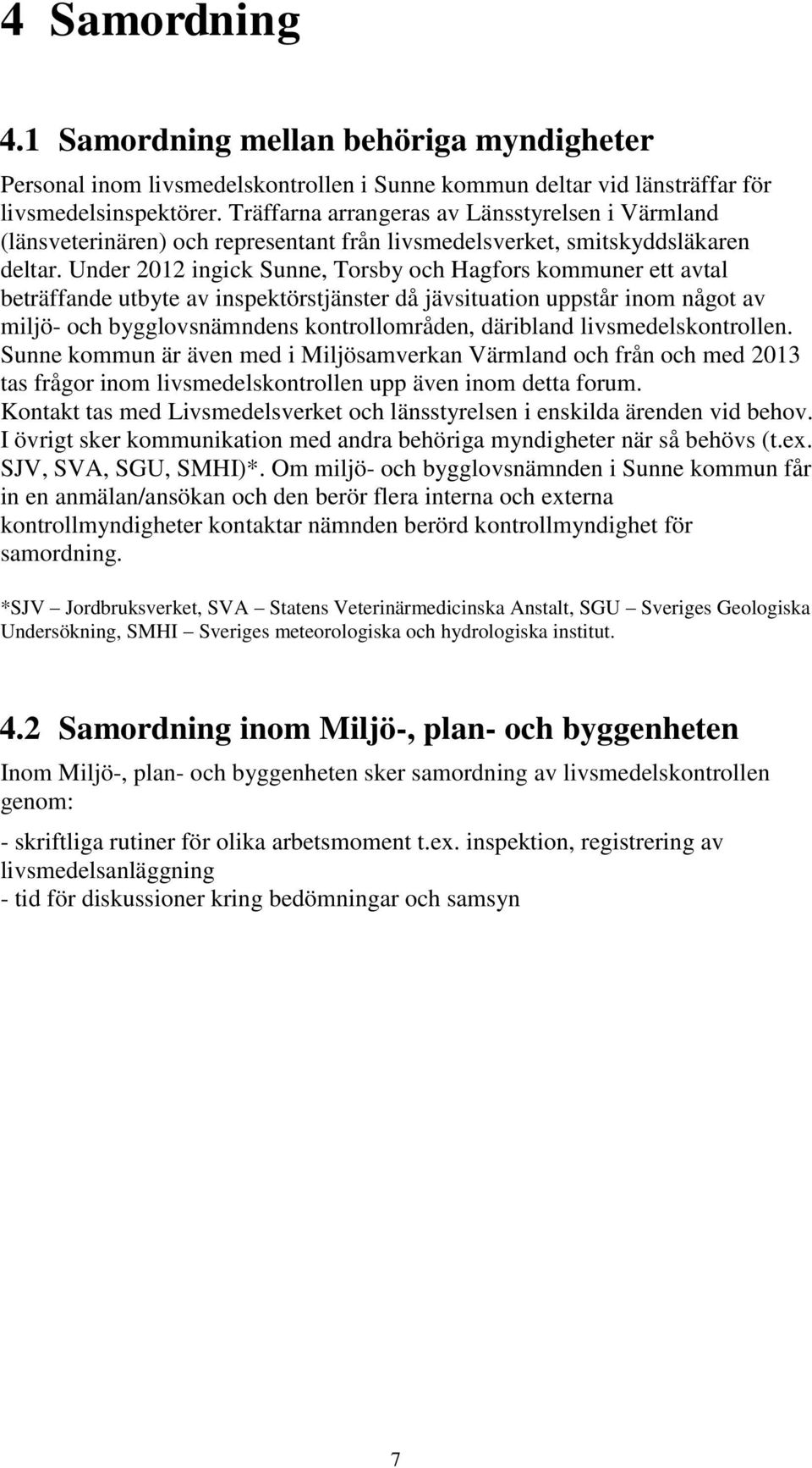 Under 2012 ingick Sunne, Torsby och Hagfors kommuner ett avtal beträffande utbyte av inspektörstjänster då jävsituation uppstår inom något av miljö- och bygglovsnämndens kontrollområden, däribland