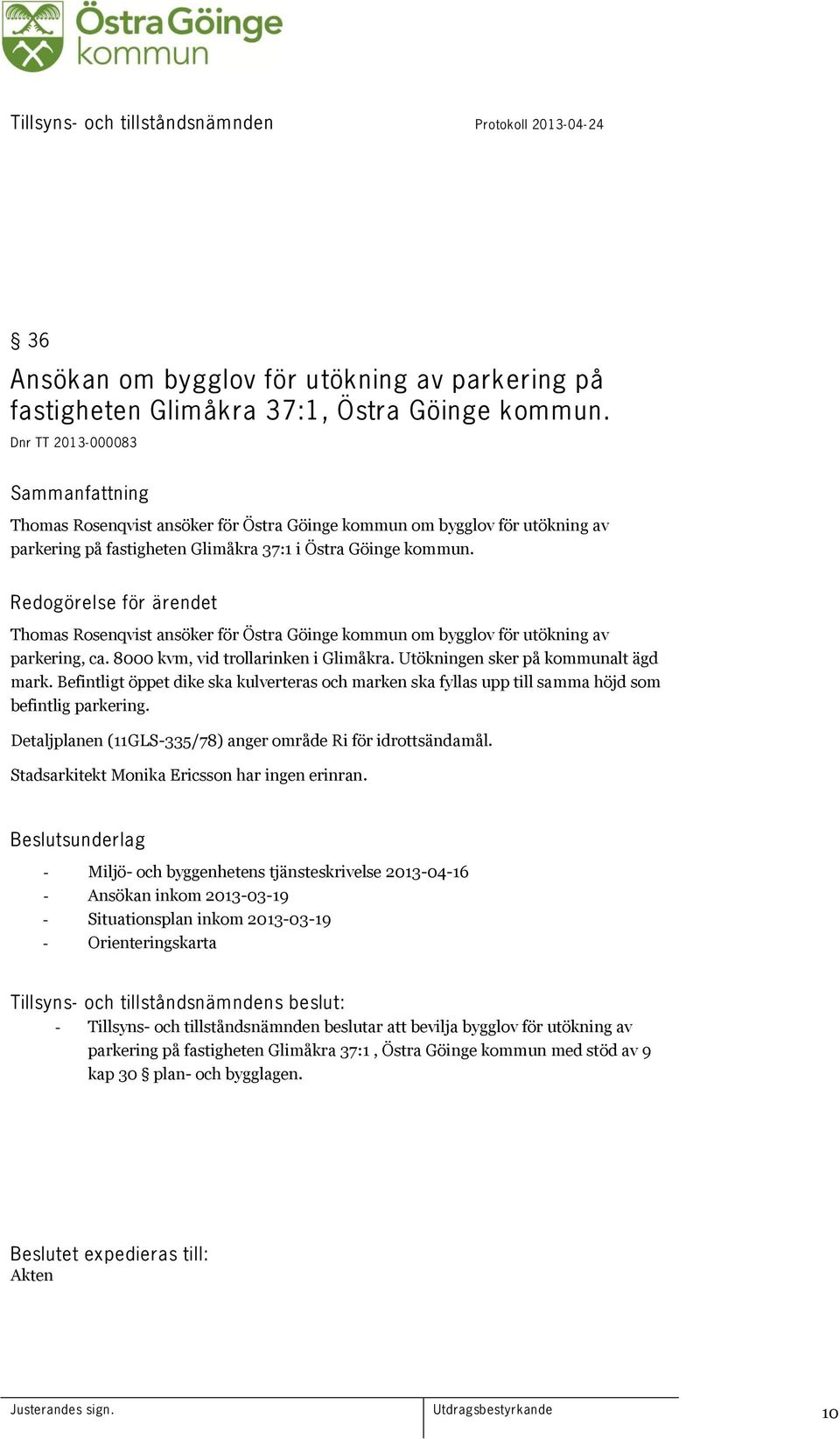 Redogörelse för ärendet Thomas Rosenqvist ansöker för Östra Göinge kommun om bygglov för utökning av parkering, ca. 8000 kvm, vid trollarinken i Glimåkra. Utökningen sker på kommunalt ägd mark.