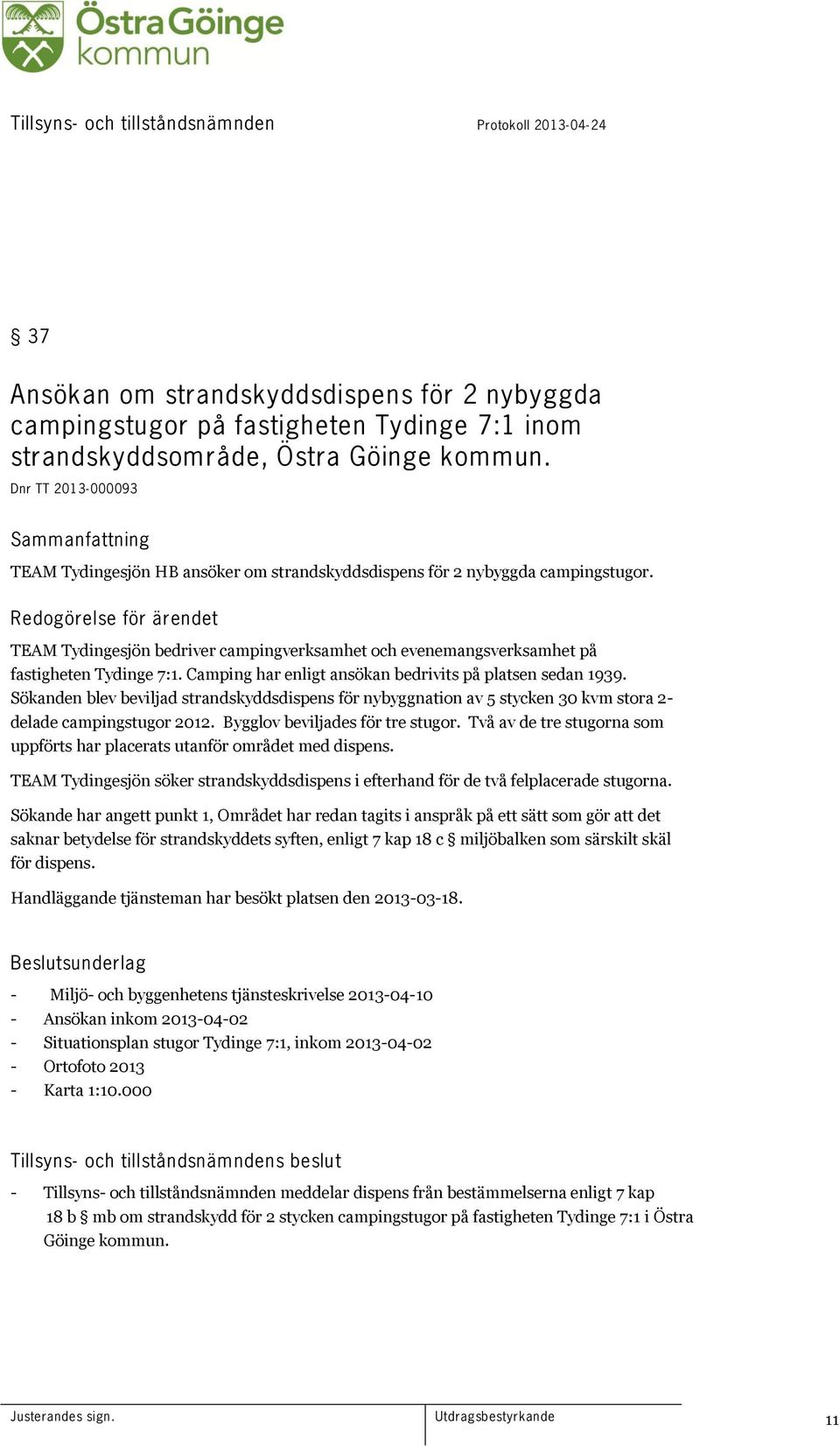 Redogörelse för ärendet TEAM Tydingesjön bedriver campingverksamhet och evenemangsverksamhet på fastigheten Tydinge 7:1. Camping har enligt ansökan bedrivits på platsen sedan 1939.