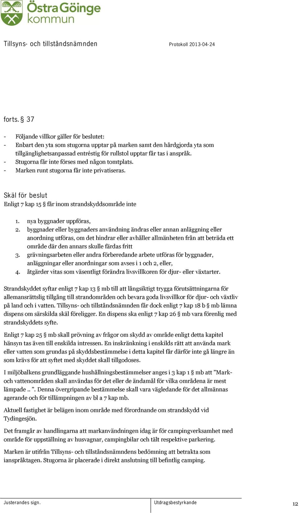 byggnader eller byggnaders användning ändras eller annan anläggning eller anordning utföras, om det hindrar eller avhåller allmänheten från att beträda ett område där den annars skulle färdas fritt 3.