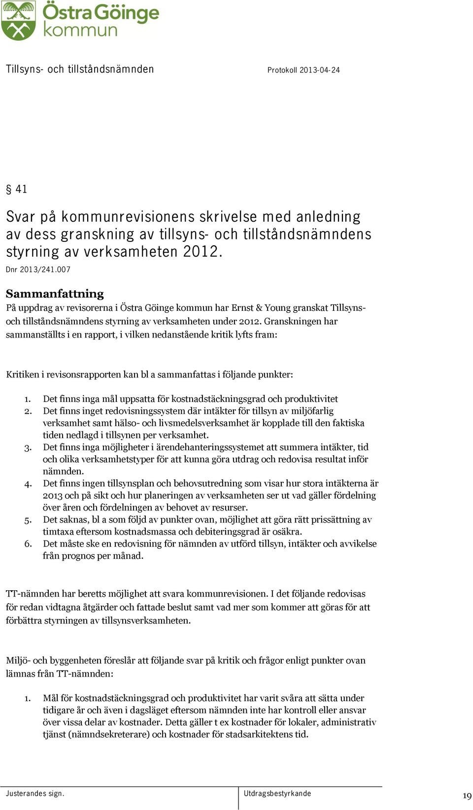 Granskningen har sammanställts i en rapport, i vilken nedanstående kritik lyfts fram: Kritiken i revisonsrapporten kan bl a sammanfattas i följande punkter: 1.