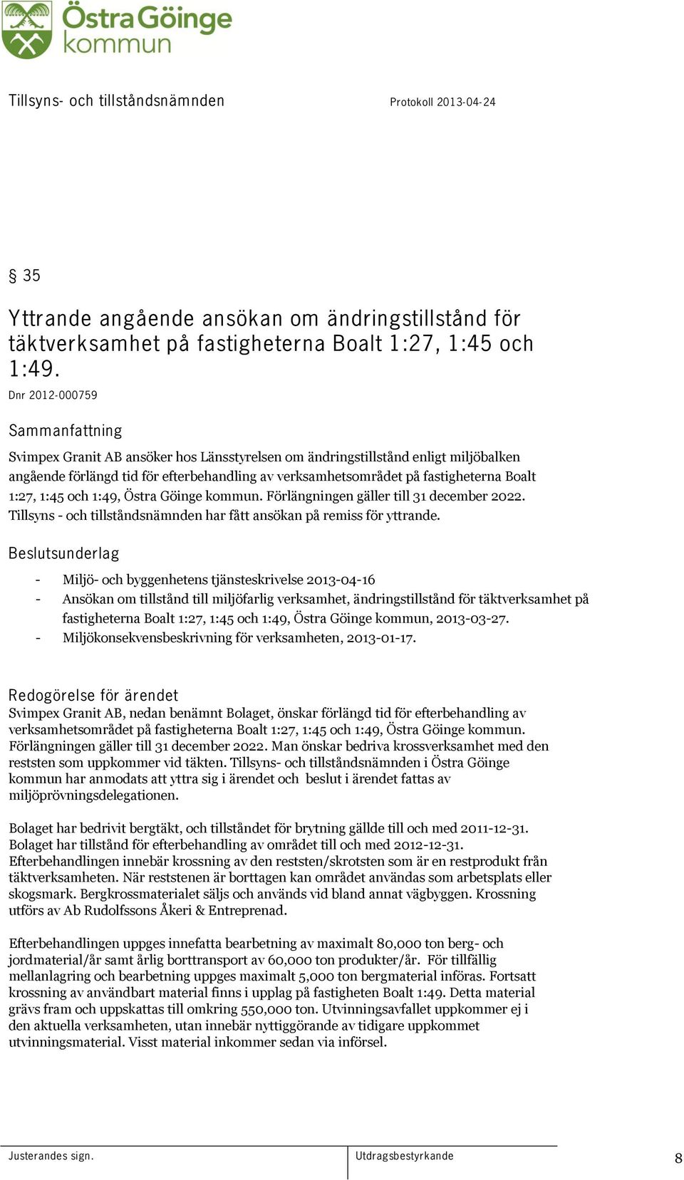 Boalt 1:27, 1:45 och 1:49, Östra Göinge kommun. Förlängningen gäller till 31 december 2022. Tillsyns - och tillståndsnämnden har fått ansökan på remiss för yttrande.