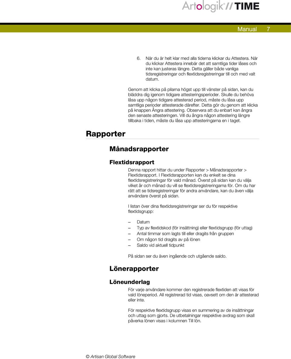 Genom att klicka på pilarna högst upp till vänster på sidan, kan du bläddra dig igenom tidigare attesteringsperioder.