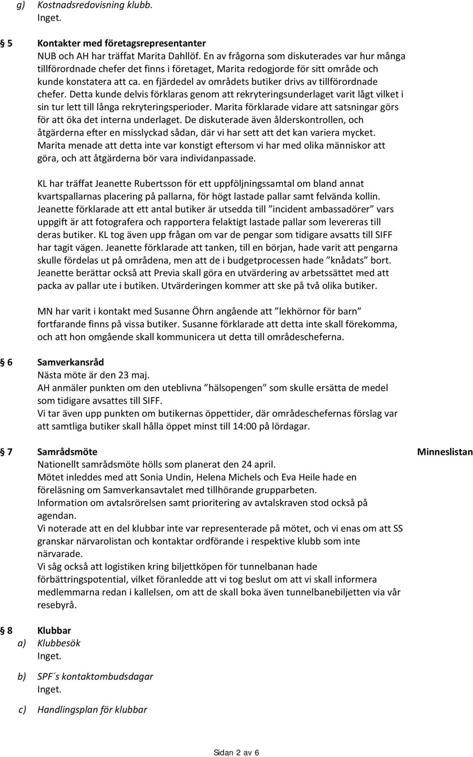 en fjärdedel av områdets butiker drivs av tillförordnade chefer. Detta kunde delvis förklaras genom att rekryteringsunderlaget varit lågt vilket i sin tur lett till långa rekryteringsperioder.