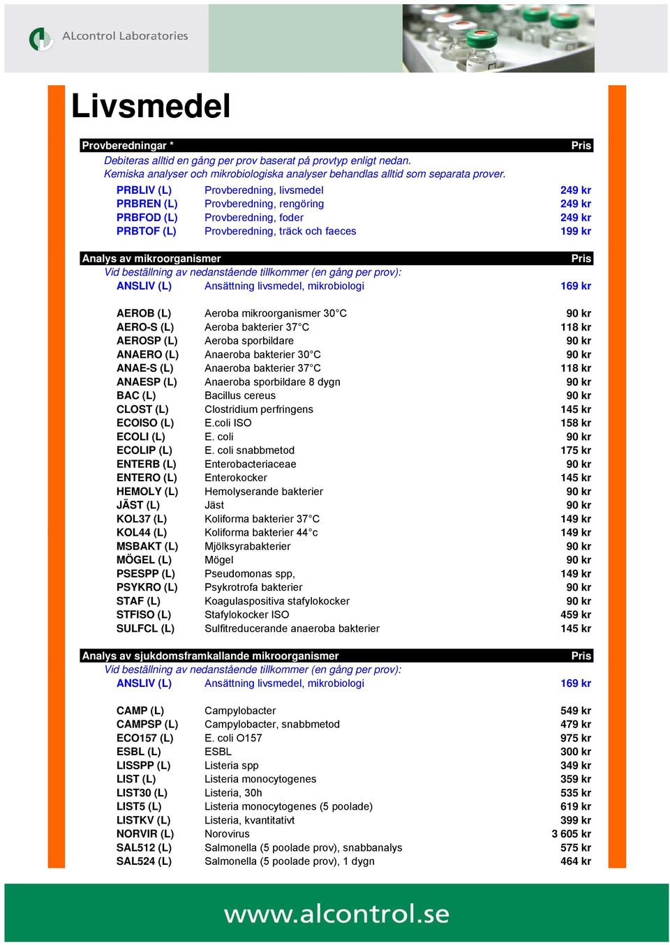 mikroorganismer Vid beställning av nedanstående tillkommer (en gång per prov): ANSLIV (L) Ansättning livsmedel, mikrobiologi 169 kr AEROB (L) Aeroba mikroorganismer 30 C 90 kr AERO-S (L) Aeroba
