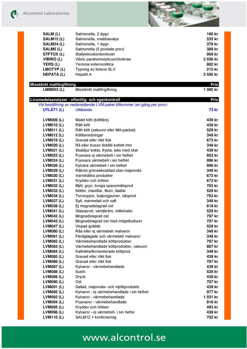 Misstänkt matförgiftning 1 085 kr Livsmedelsanalyser - offentlig- och egenkontroll Vid beställning av nedanstående LVM-paket tillkommer (en gång per prov): UTLÅT1 (L) Utlåtande 73 kr LVM009 (L) Malet