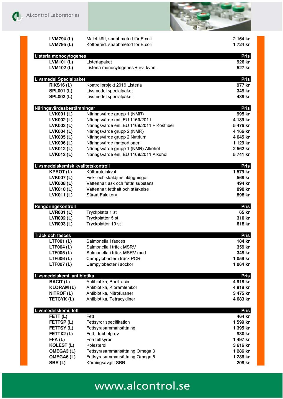 527 kr Livsmedel Specialpaket RIKS16 (L) Kontrollprojekt 2016 Listeria 977 kr SPL001 (L) Livsmedel specialpaket 349 kr SPL002 (L) Livsmedel specialpaket 439 kr Näringsvärdesbestämningar LVK001 (L)