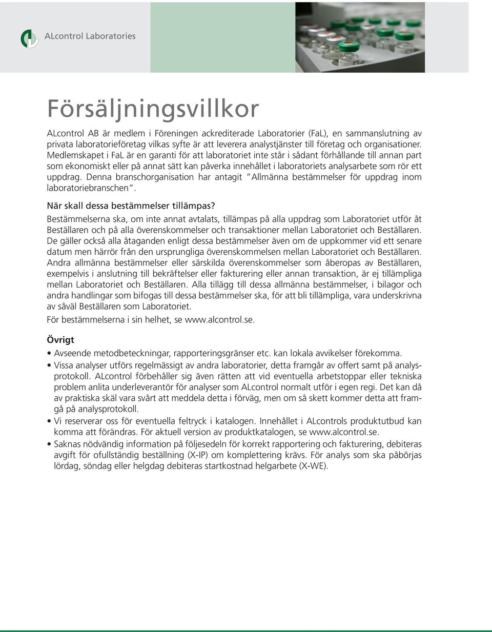 Medlemskapet i FaL är en garanti för att laboratoriet inte står i sådant förhållande till annan part som ekonomiskt eller på annat sätt kan påverka innehållet i laboratoriets analysarbete som rör ett