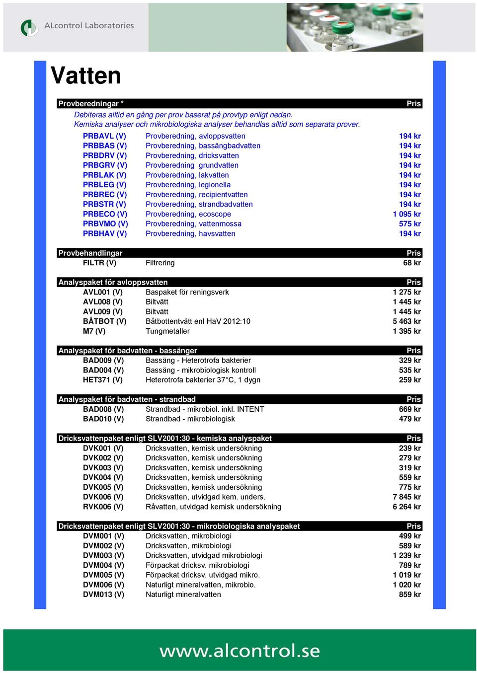 Provberedning, lakvatten 194 kr PRBLEG (V) Provberedning, legionella 194 kr PRBREC (V) Provberedning, recipientvatten 194 kr PRBSTR (V) Provberedning, strandbadvatten 194 kr PRBECO (V) Provberedning,