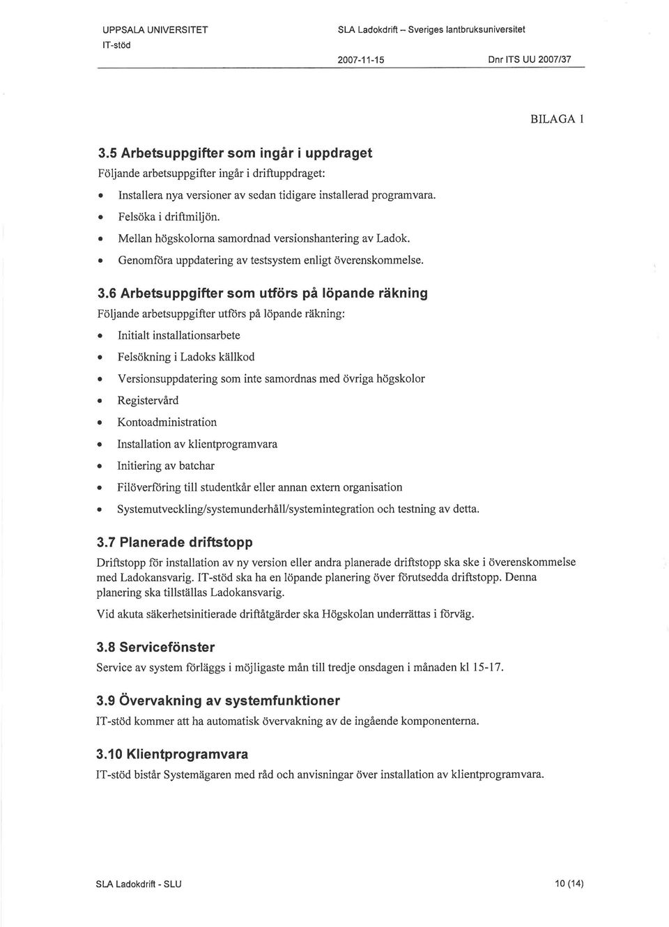 . Mellan högskolorna samordnad versionshantering av Ladok.. Genomföra uppdatering av testsystem enligt överenskommelse. 3.