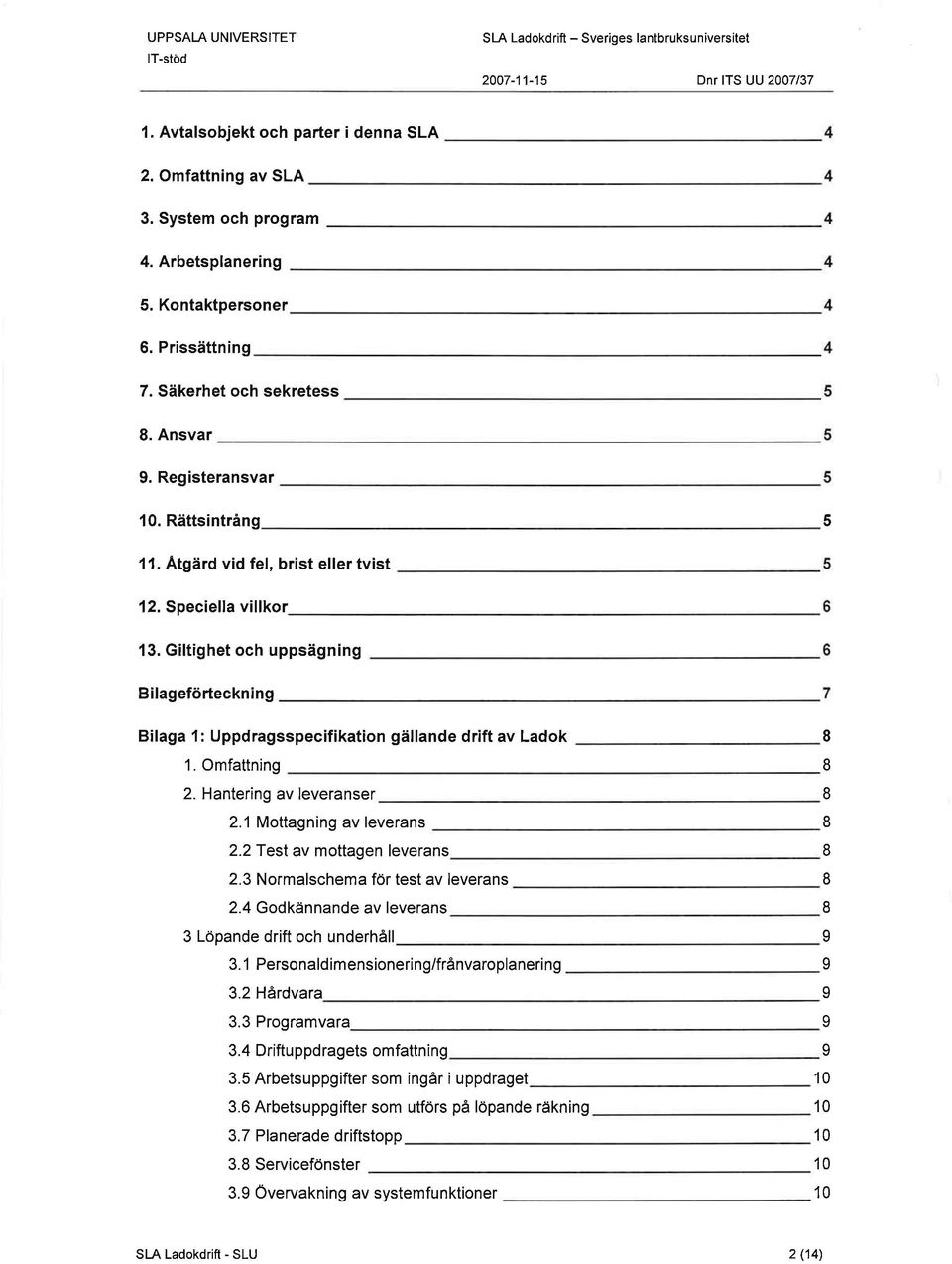 Giltighet och uppsägning Bilageförteckning Bilaga 1: Uppdragsspecifikation gällande drift av Ladok 1. Omfattning 2. Hantering av leveranser 2.1 Mottagning av leverans 2.2Tesl av mottagen leverans 2.