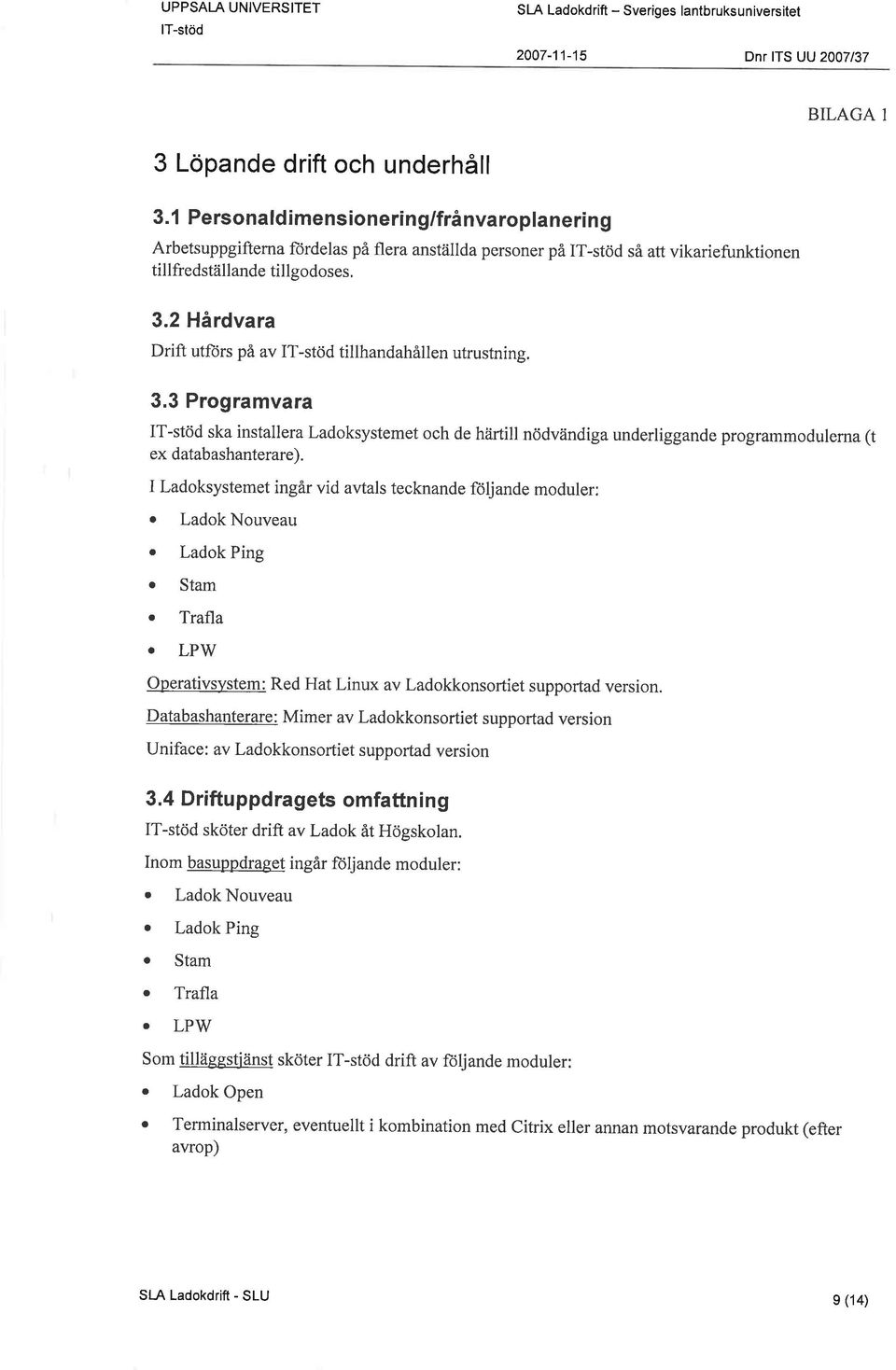 2 Hårdvara Drift utflors på av IT-stöd tillhandahållen utrustning. 3.