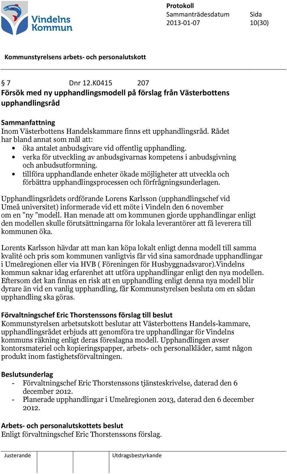 tillföra upphandlande enheter ökade möjligheter att utveckla och förbättra upphandlingsprocessen och förfrågningsunderlagen.