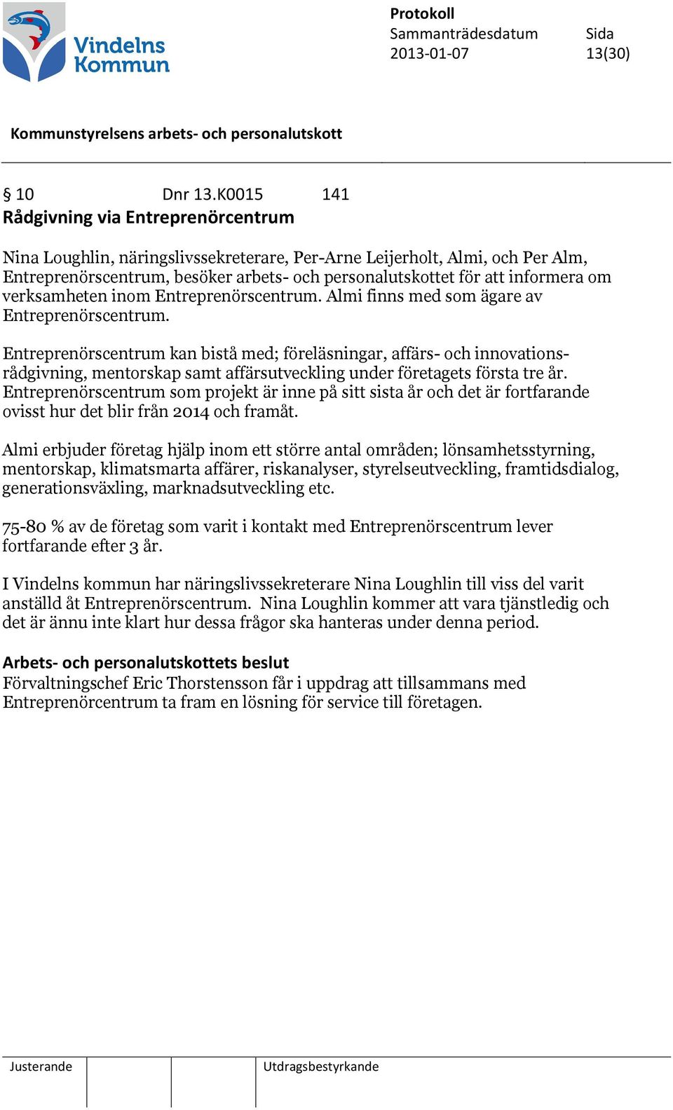 om verksamheten inom Entreprenörscentrum. Almi finns med som ägare av Entreprenörscentrum.