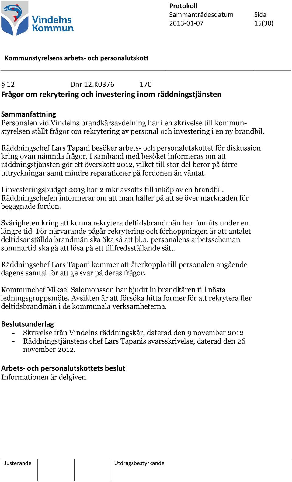 investering i en ny brandbil. Räddningschef Lars Tapani besöker arbets- och personalutskottet för diskussion kring ovan nämnda frågor.