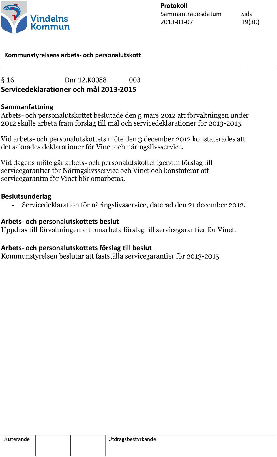 2013-2015. Vid arbets- och personalutskottets möte den 3 december 2012 konstaterades att det saknades deklarationer för Vinet och näringslivsservice.