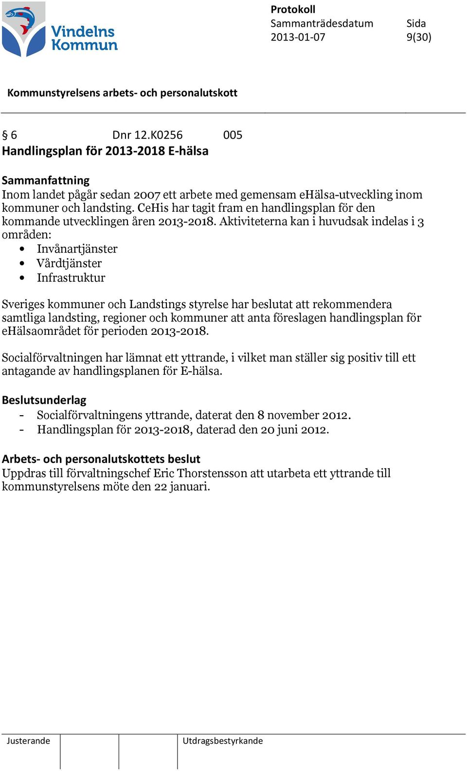 Aktiviteterna kan i huvudsak indelas i 3 områden: Invånartjänster Vårdtjänster Infrastruktur Sveriges kommuner och Landstings styrelse har beslutat att rekommendera samtliga landsting, regioner och