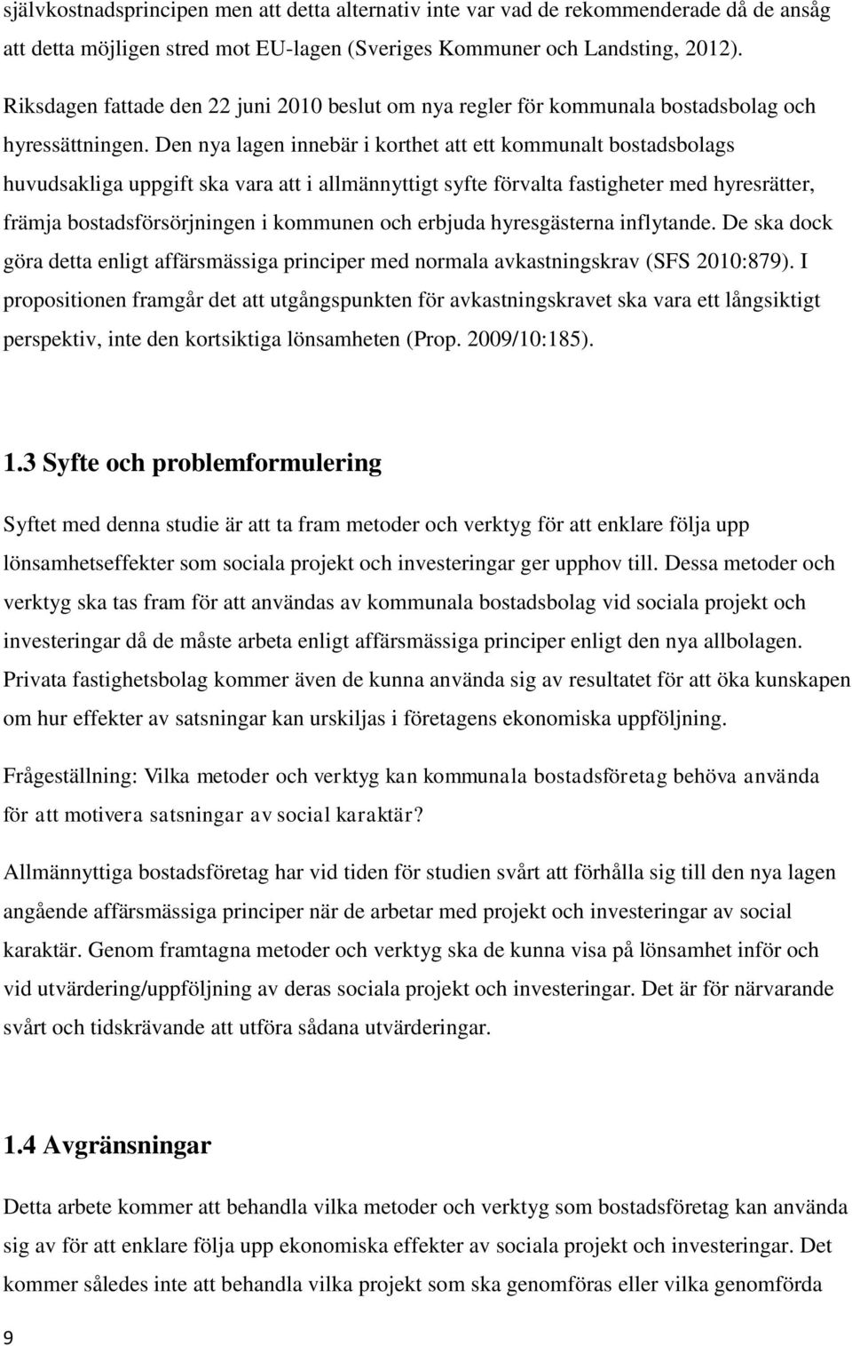 Den nya lagen innebär i korthet att ett kommunalt bostadsbolags huvudsakliga uppgift ska vara att i allmännyttigt syfte förvalta fastigheter med hyresrätter, främja bostadsförsörjningen i kommunen