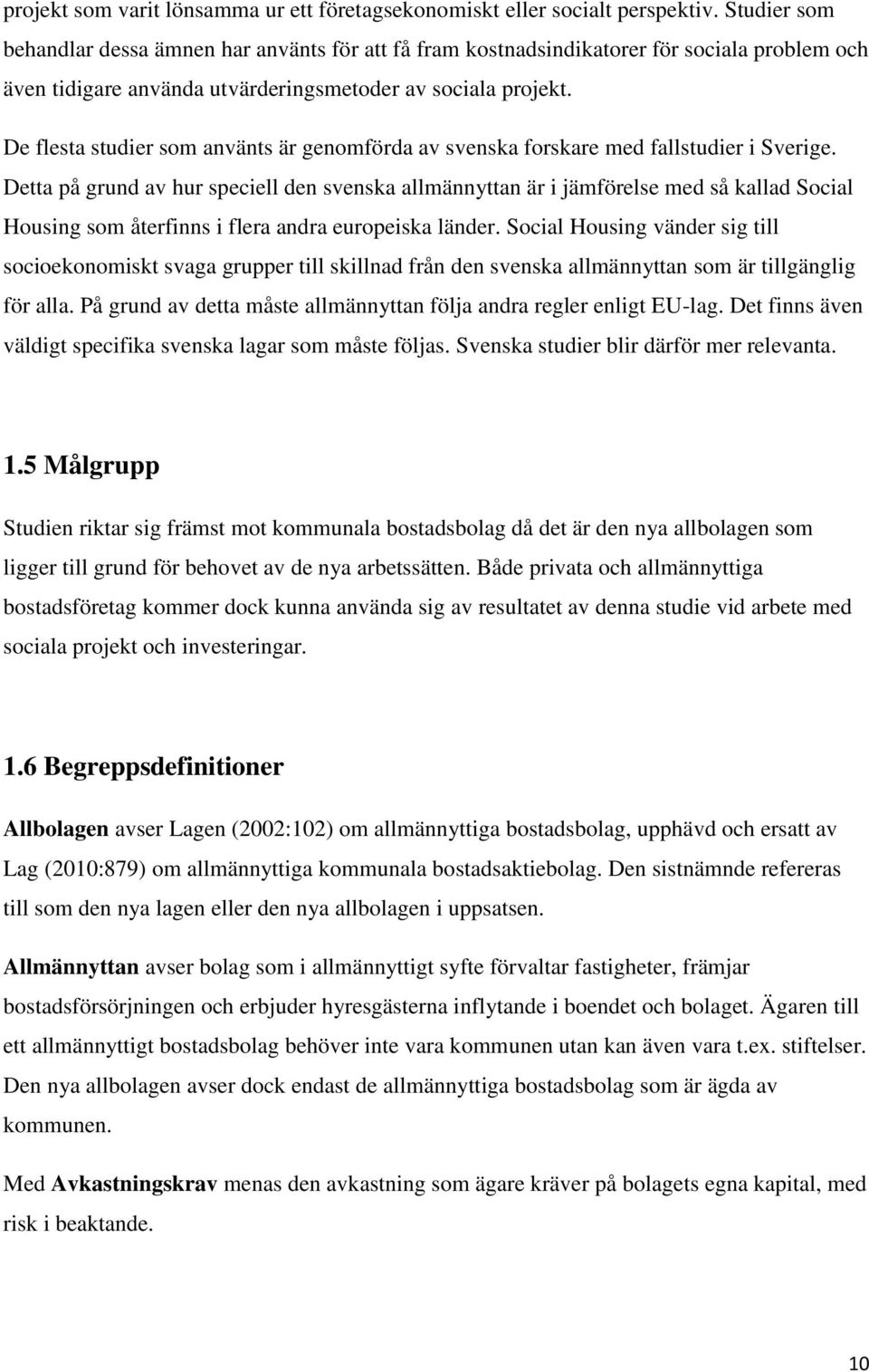 De flesta studier som använts är genomförda av svenska forskare med fallstudier i Sverige.