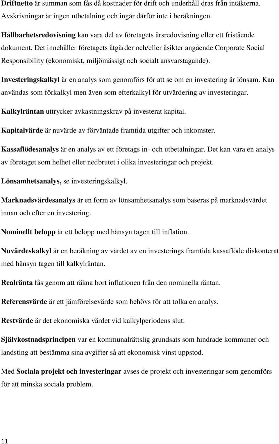 Det innehåller företagets åtgärder och/eller åsikter angående Corporate Social Responsibility (ekonomiskt, miljömässigt och socialt ansvarstagande).