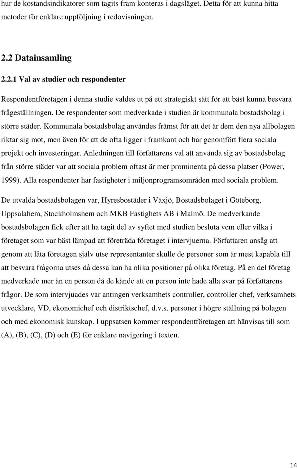 De respondenter som medverkade i studien är kommunala bostadsbolag i större städer.