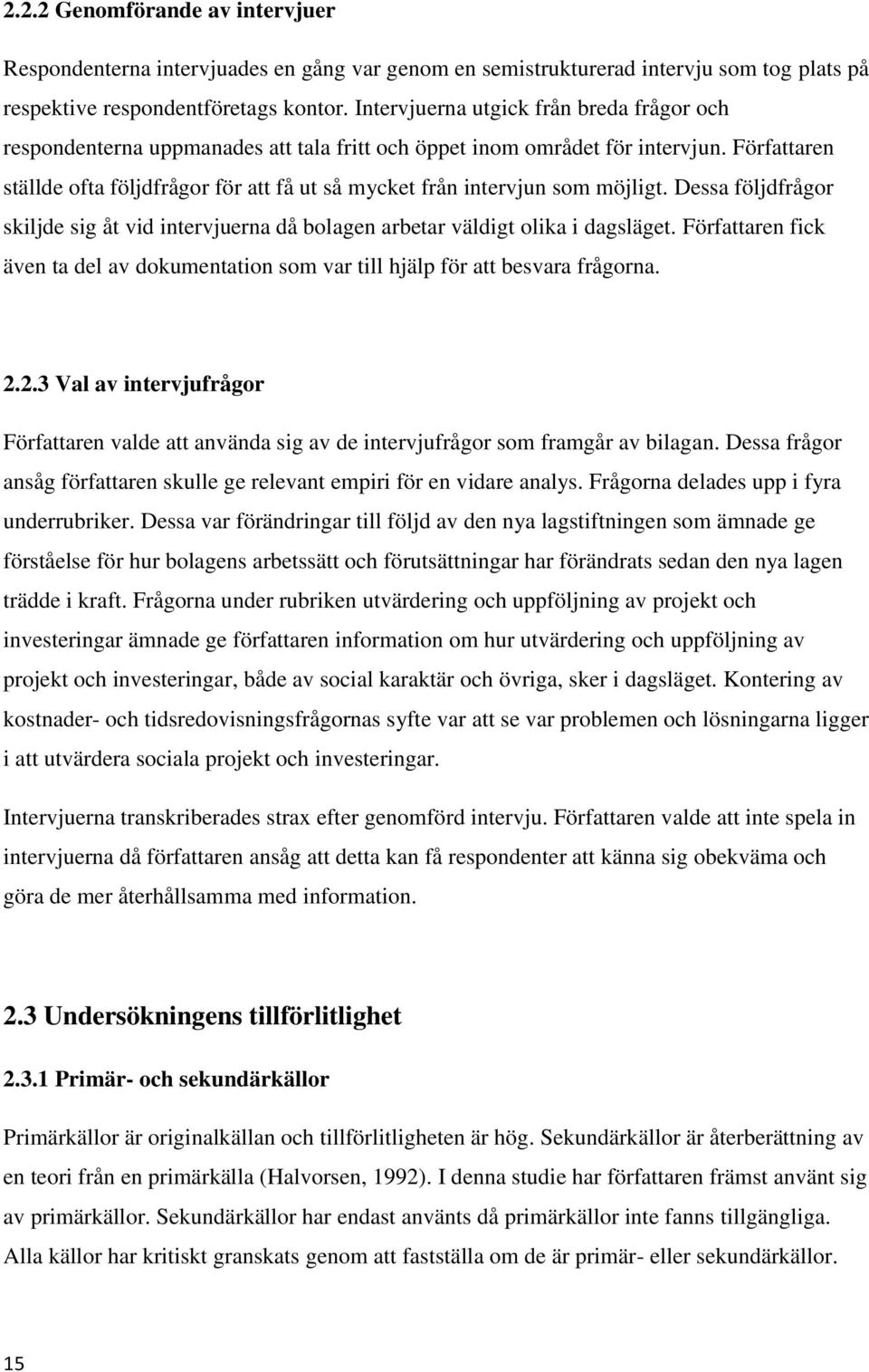 Författaren ställde ofta följdfrågor för att få ut så mycket från intervjun som möjligt. Dessa följdfrågor skiljde sig åt vid intervjuerna då bolagen arbetar väldigt olika i dagsläget.