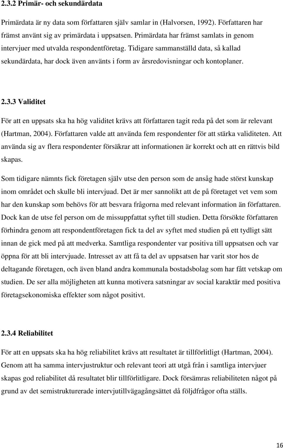 2.3.3 Validitet För att en uppsats ska ha hög validitet krävs att författaren tagit reda på det som är relevant (Hartman, 2004).