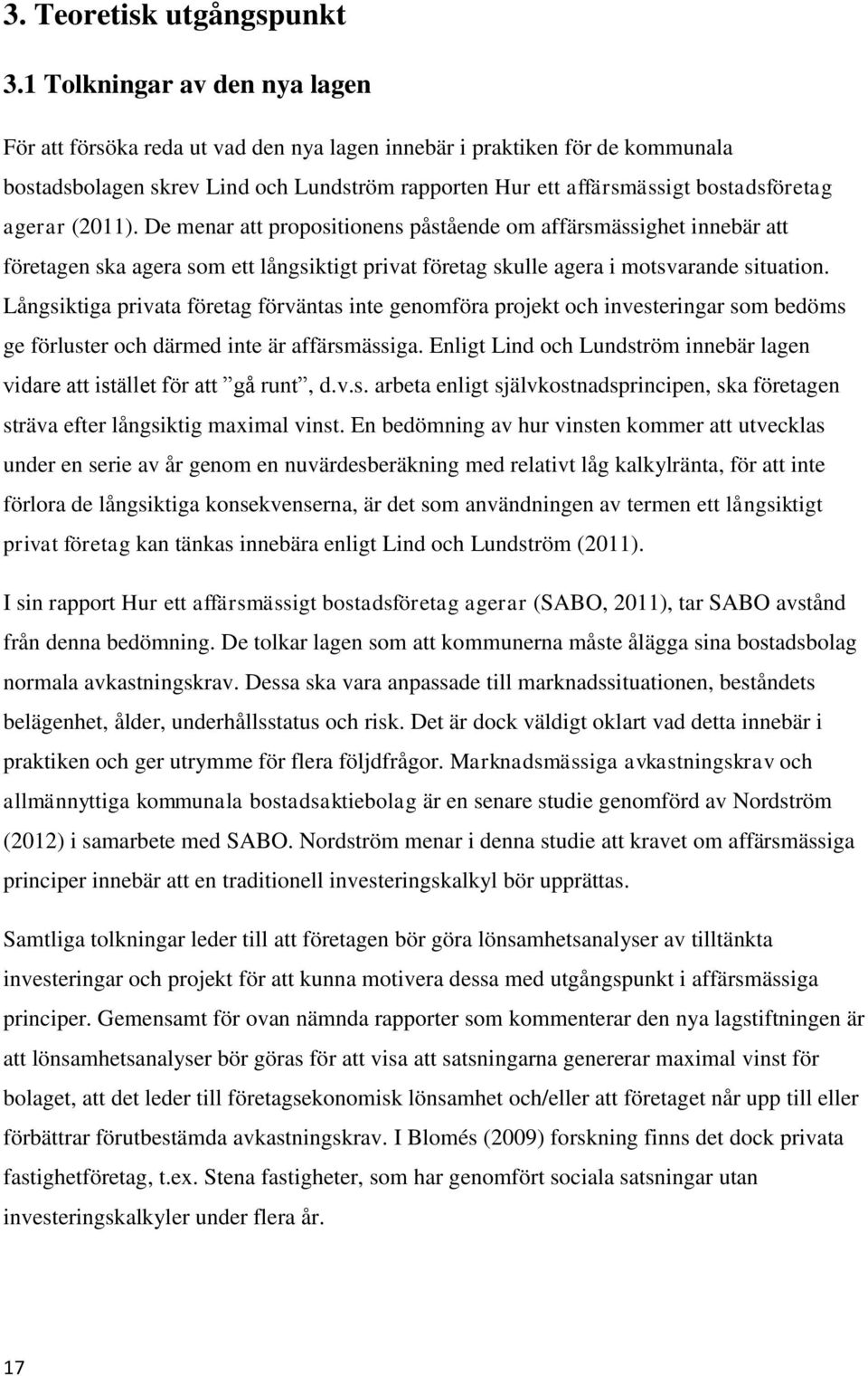 agerar (2011). De menar att propositionens påstående om affärsmässighet innebär att företagen ska agera som ett långsiktigt privat företag skulle agera i motsvarande situation.