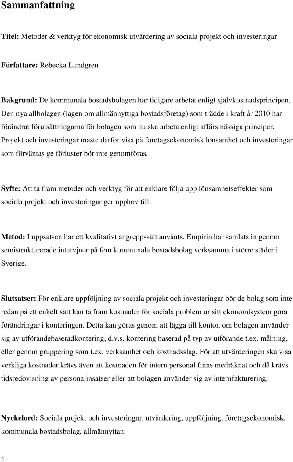 Den nya allbolagen (lagen om allmännyttiga bostadsföretag) som trädde i kraft år 2010 har förändrat förutsättningarna för bolagen som nu ska arbeta enligt affärsmässiga principer.