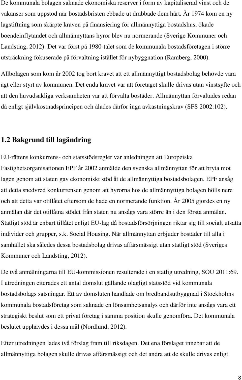 2012). Det var först på 1980-talet som de kommunala bostadsföretagen i större utsträckning fokuserade på förvaltning istället för nybyggnation (Ramberg, 2000).