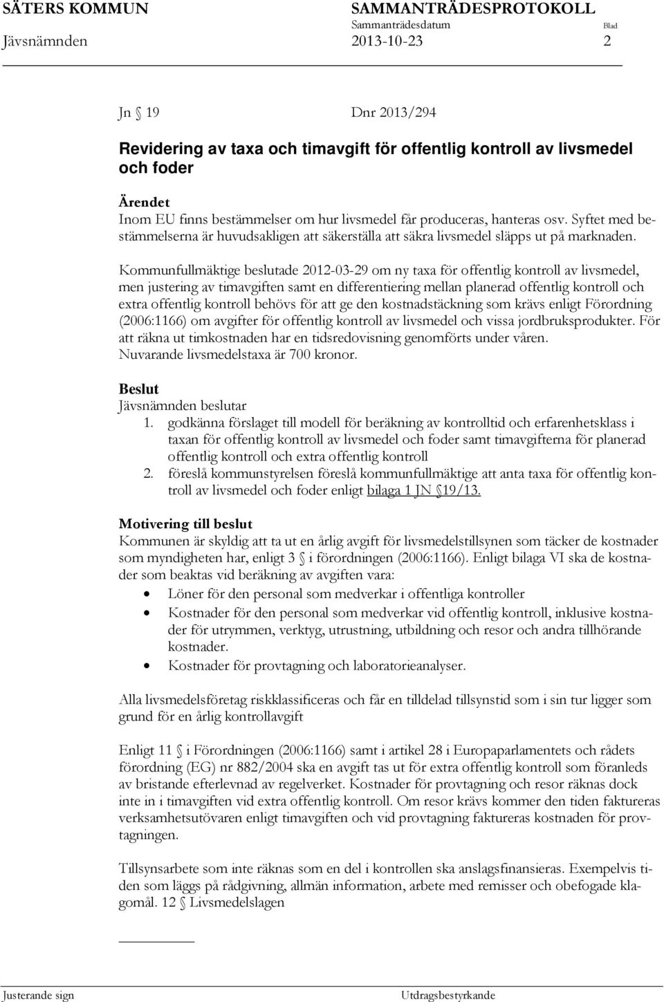 Kommunfullmäktige beslutade 2012-03-29 om ny taxa för offentlig kontroll av livsmedel, men justering av timavgiften samt en differentiering mellan planerad offentlig kontroll och extra offentlig