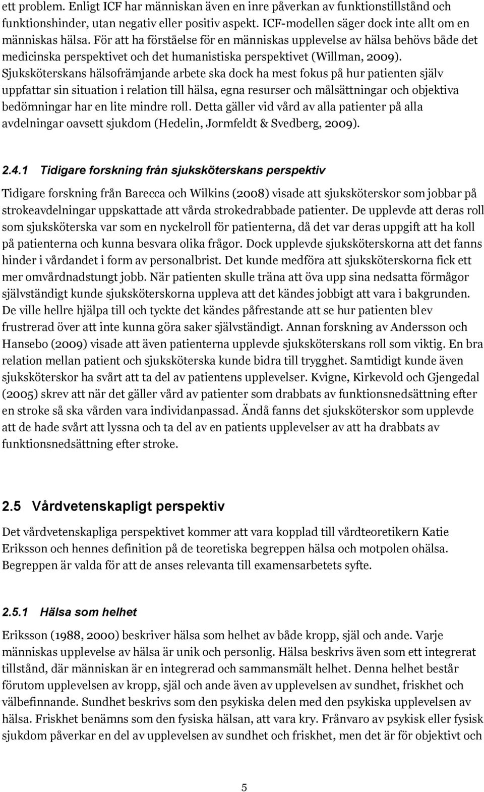Sjuksköterskans hälsofrämjande arbete ska dock ha mest fokus på hur patienten själv uppfattar sin situation i relation till hälsa, egna resurser och målsättningar och objektiva bedömningar har en