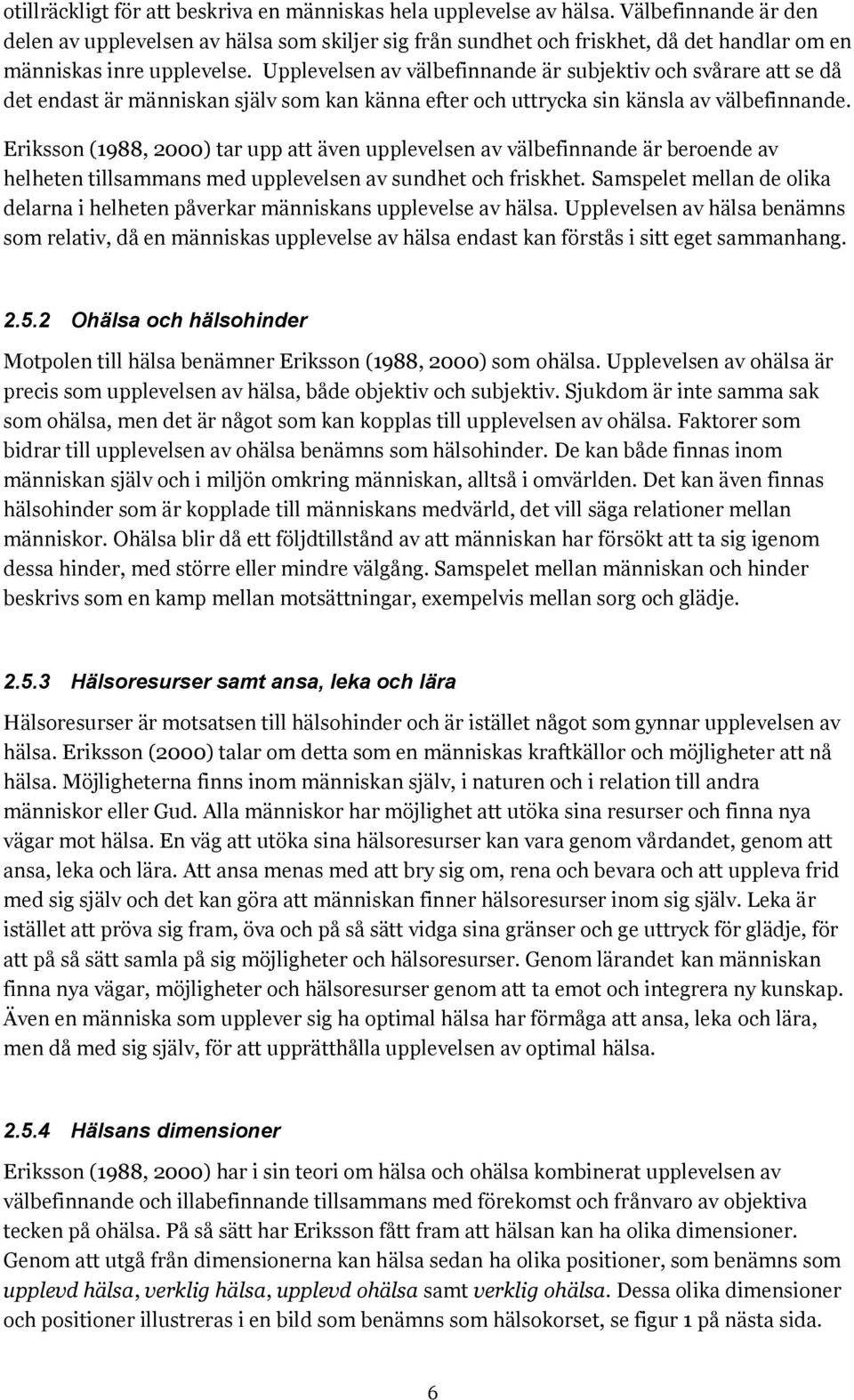 Upplevelsen av välbefinnande är subjektiv och svårare att se då det endast är människan själv som kan känna efter och uttrycka sin känsla av välbefinnande.