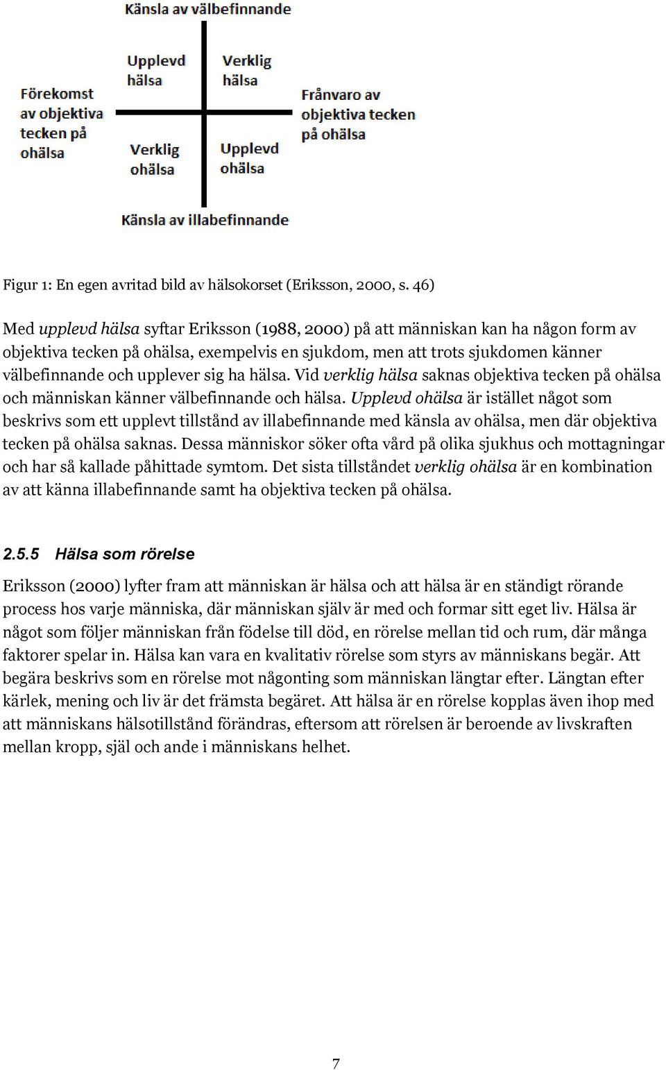 sig ha hälsa. Vid verklig hälsa saknas objektiva tecken på ohälsa och människan känner välbefinnande och hälsa.