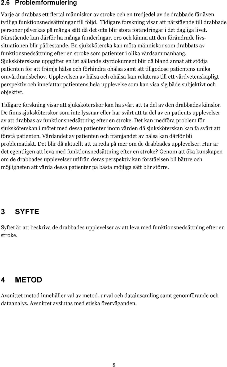 Närstående kan därför ha många funderingar, oro och känna att den förändrade livssituationen blir påfrestande.