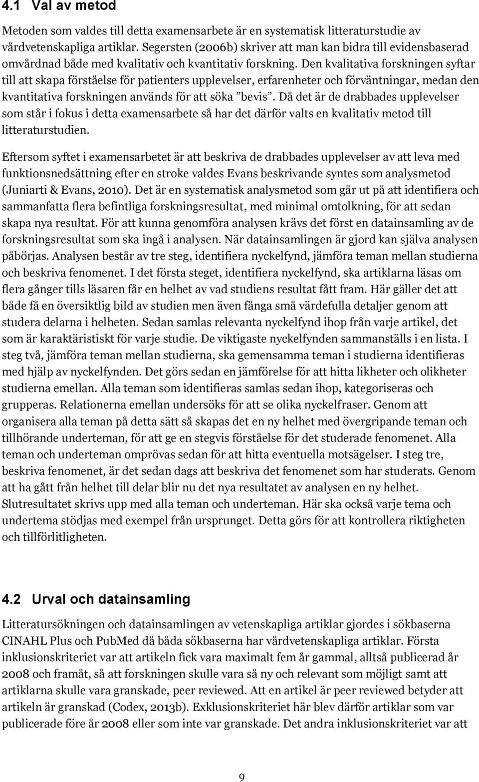Den kvalitativa forskningen syftar till att skapa förståelse för patienters upplevelser, erfarenheter och förväntningar, medan den kvantitativa forskningen används för att söka bevis.