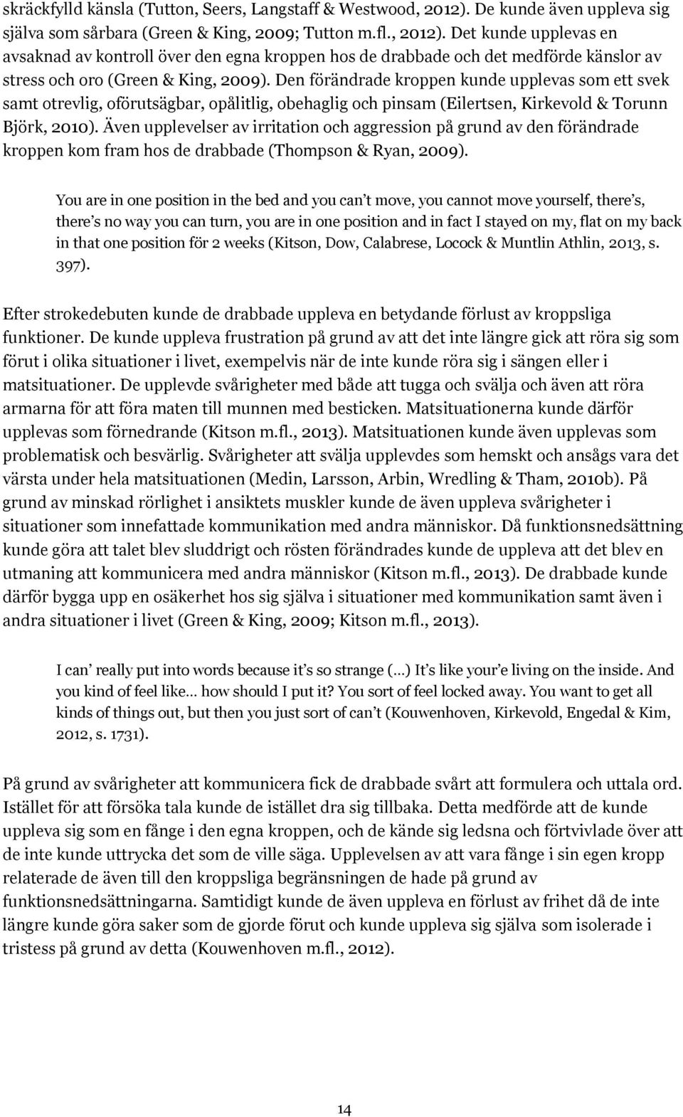 Det kunde upplevas en avsaknad av kontroll över den egna kroppen hos de drabbade och det medförde känslor av stress och oro (Green & King, 2009).