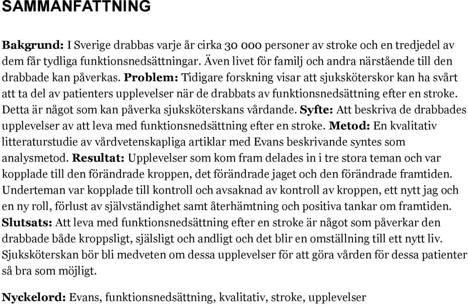 Problem: Tidigare forskning visar att sjuksköterskor kan ha svårt att ta del av patienters upplevelser när de drabbats av funktionsnedsättning efter en stroke.