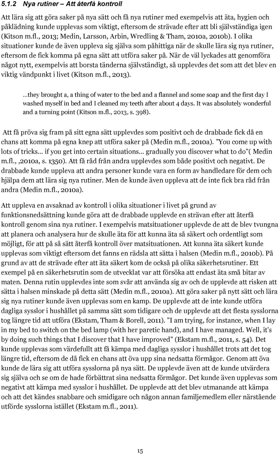I olika situationer kunde de även uppleva sig själva som påhittiga när de skulle lära sig nya rutiner, eftersom de fick komma på egna sätt att utföra saker på.