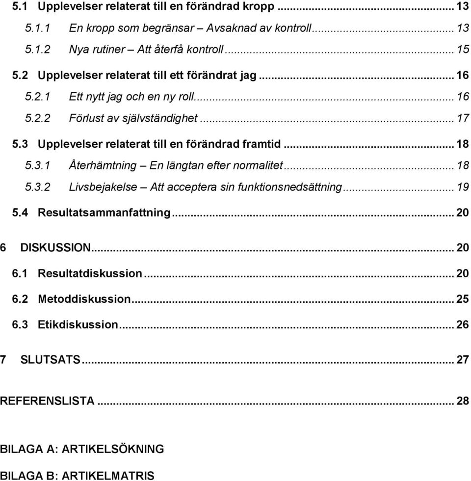 3 Upplevelser relaterat till en förändrad framtid... 18 5.3.1 Återhämtning En längtan efter normalitet... 18 5.3.2 Livsbejakelse Att acceptera sin funktionsnedsättning.