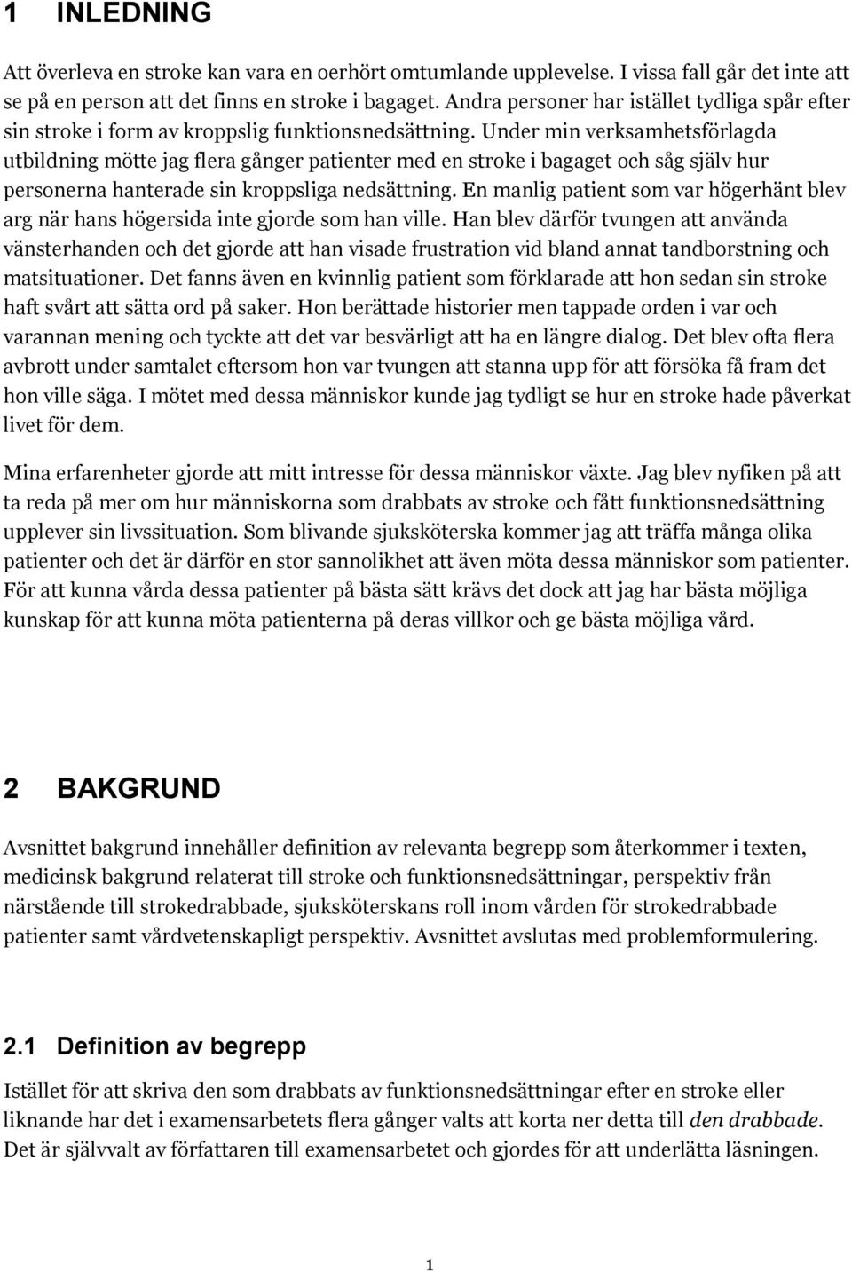 Under min verksamhetsförlagda utbildning mötte jag flera gånger patienter med en stroke i bagaget och såg själv hur personerna hanterade sin kroppsliga nedsättning.