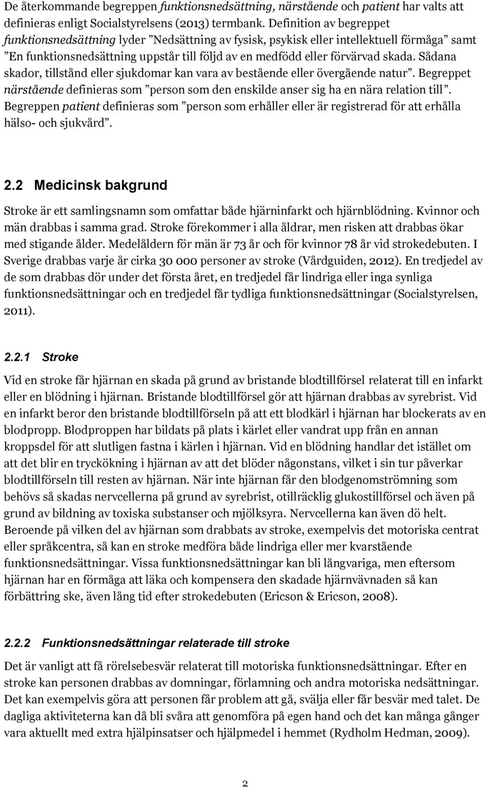 Sådana skador, tillstånd eller sjukdomar kan vara av bestående eller övergående natur. Begreppet närstående definieras som person som den enskilde anser sig ha en nära relation till.