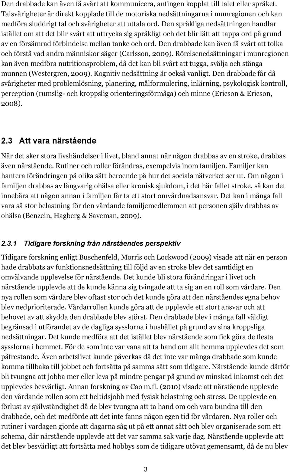 Den språkliga nedsättningen handlar istället om att det blir svårt att uttrycka sig språkligt och det blir lätt att tappa ord på grund av en försämrad förbindelse mellan tanke och ord.